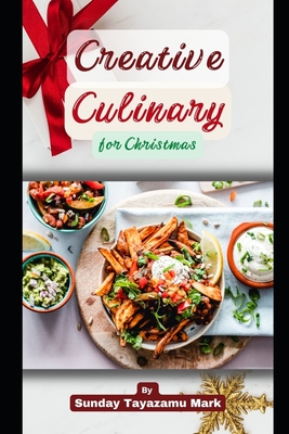 Creative Culinary for Christmas: Enjoying Every Bit of Christmas on the Table By Sunday Tayazamu Mark Cover Image