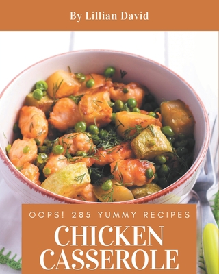 Oops! 285 Yummy Chicken Casserole Recipes: Everything You Need in One Yummy Chicken Casserole Cookbook! By Lillian David Cover Image