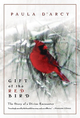 Gift of the Red Bird: The Story of a Divine Encounter By Paula D'Arcy Cover Image