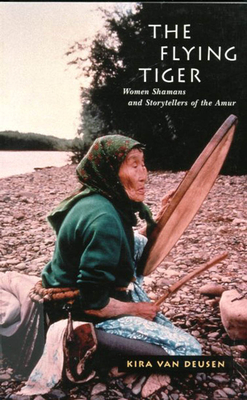 The Flying Tiger: Women Shamans and Storytellers of the Amur (McGill-Queen's Indigenous and Northern Studies #26) Cover Image