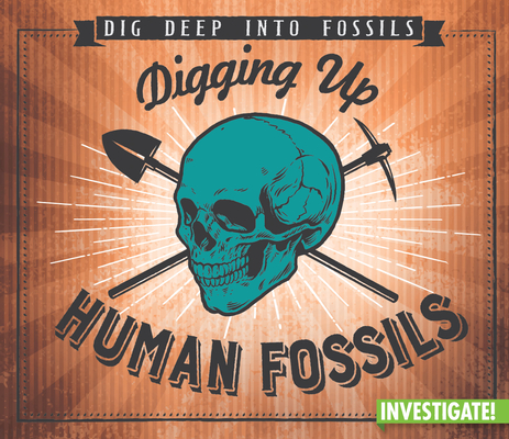 Digging Up Human Fossils (Dig Deep Into Fossils)
