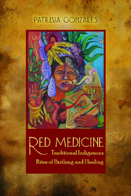 Red Medicine: Traditional Indigenous Rites of Birthing and Healing (First Peoples: New Directions in Indigenous Studies )