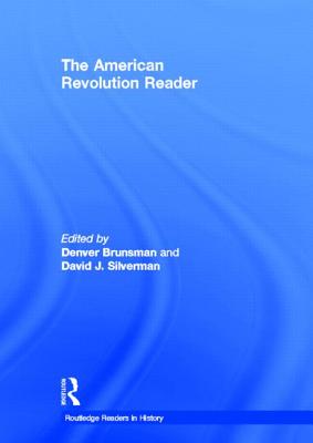 The American Revolution Reader (Routledge Readers in History) By Denver Brunsman (Editor), David J. Silverman (Editor) Cover Image