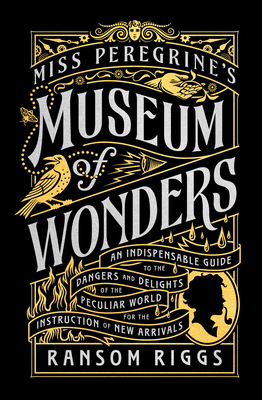 Miss Peregrine's Museum of Wonders: An Indispensable Guide to the Dangers and Delights of the Peculiar World for the Instruction of New Arrivals (Miss Peregrine's Peculiar Children) cover
