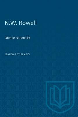 N.W. Rowell: Ontario Nationalist (Heritage) By Margaret Prang Cover Image