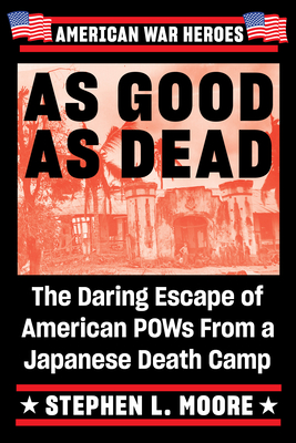 As Good As Dead: The Daring Escape of American POWs From a Japanese Death Camp (American War Heroes) By Stephen L. Moore Cover Image
