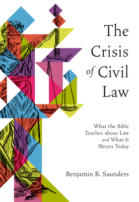 The Crisis of Civil Law: What the Bible Teaches about Law and What It Means Today Cover Image
