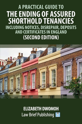 A Practical Guide to the Ending of Assured Shorthold Tenancies - Including Notices, Disrepair, Deposits and Certificates in England (Second Edition) Cover Image