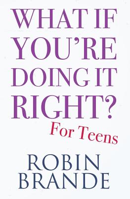 What If You're Doing It Right? For Teens: 100 Tips for Getting the Confidence and Happiness You Deserve (Creative Living #2) By Robin Brande Cover Image
