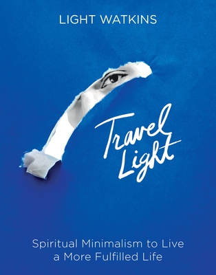 Travel Light: Spiritual Minimalism to Live a More Fulfilled Life By Light Watkins Cover Image