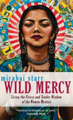 Wild Mercy: Living the Fierce and Tender Wisdom of the Women Mystics Cover Image