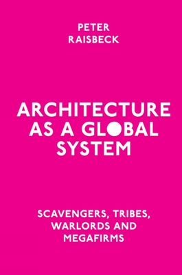 Architecture as a Global System: Scavengers, Tribes, Warlords and Megafirms Cover Image