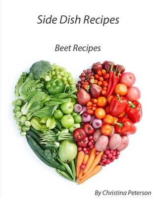 Side Dish Recipes, Beet Recipes: 28 different recipes, Pickled, Relish, with Orange, Orange Sauce, with Greens, Roasted, with Horseradish Cover Image