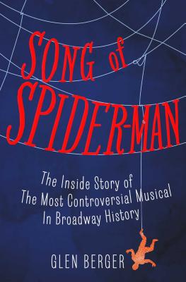 Song of Spider-Man: The Inside Story of the Most Controversial Musical in Broadway History Cover Image