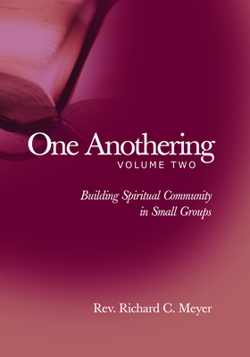 One Anothering, Volume 2: Building Spiritual Community in Small Groups By Richard C. Meyer Cover Image