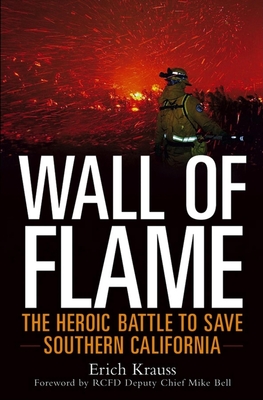 Wall of Flame: The Heroic Battle to Save Southern California By Erich Krauss, Mike Bell (Foreword by) Cover Image
