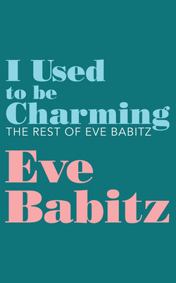 I Used to Be Charming: The Rest of Eve Babitz By Eve Babitz, Molly Lambert (With), Sara Kramer (Editor) Cover Image