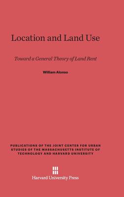 Location and Land Use: Toward a General Theory of Land Rent (Publications of the Joint Center for Urban Studies of the Ma)