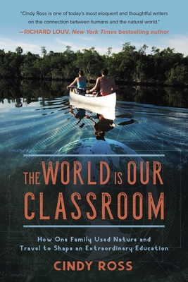 The World Is Our Classroom: How One Family Used Nature and Travel to Shape an Extraordinary Education Cover Image