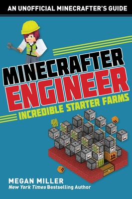 Minecrafter Engineer: Must-Have Starter Farms (Engineering for Minecrafters) By Megan Miller Cover Image