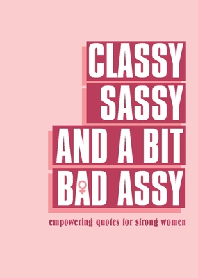 Classy, Sassy, and a Bit Bad Assy: Empowering Quotes for Strong Women