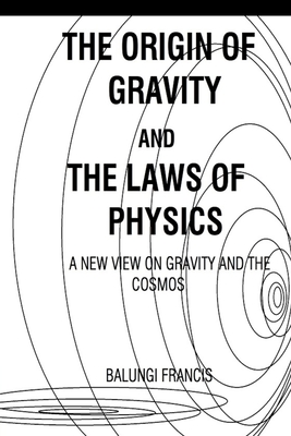 The Origin of Gravity and the Laws of Physics: A new view on Gravity and the Cosmos Cover Image