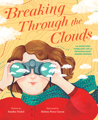 Breaking Through the Clouds: The Sometimes Turbulent Life of Meteorologist Joanne Simpson By Sandra Nickel, Helena Perez Garcia (Illustrator) Cover Image
