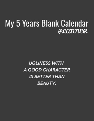 My 5 Years Blank Calender Planner / Ugliness with a good character is better than beauty: Planner No Date - Undated Planner and Journal for 60 Months By Blue Ocean Asian Arts Cover Image