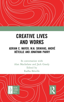 Creative Lives and Works: Adrian C. Mayer, M.N. Srinivas, André Béteille and Johnathan Parry By Alan MacFarlane, Radha Béteille (Editor), Jack Goody Cover Image