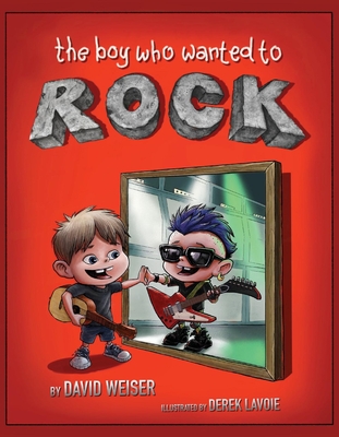 The Boy Who Wanted To Rock By David Weiser Cover Image