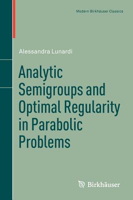 Analytic Semigroups and Optimal Regularity in Parabolic Problems Cover Image