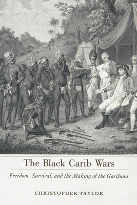 Black Carib Wars: Freedom, Survival, and the Making of the Garifuna (Caribbean Studies) By Christopher Taylor Cover Image