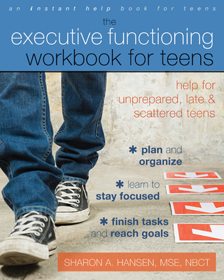 The Executive Functioning Workbook for Teens: Help for Unprepared, Late, and Scattered Teens By Sharon A. Hansen Cover Image