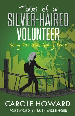 Tales of a Silver-Haired Volunteer: Going Far and Giving Back By Carole Howard Cover Image