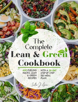 The Ultimate Lean and Green Cookbook for Beginners: The Complete Lean and Green Guide with The Most Essential 600 Fueling hacks, Lean and Green Recipe By Luetta J. Green Cover Image