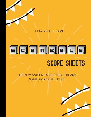 Playing the game, Scrabble Score Sheets (Let Play and Enjoy Scrabble Board Game Words Building) By Kevin Davis Cover Image