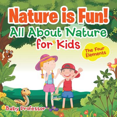 Nature is Fun! All About Nature for Kids - The Four Elements By Baby Professor Cover Image