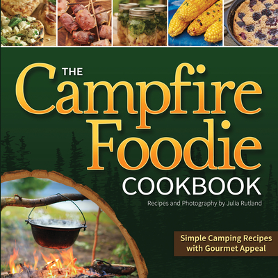 The Campfire Foodie Cookbook: Simple Camping Recipes with Gourmet Appeal Cover Image