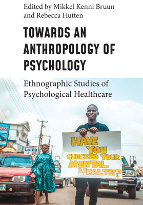 Towards an Anthropology of Psychology: Ethnographic Studies of Psychological Healthcare By Mikkel Kenni Bruun (Editor), Rebecca Hutten (Editor) Cover Image
