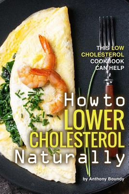 How to Lower Cholesterol Naturally: This Low Cholesterol Cookbook Can Help Cover Image