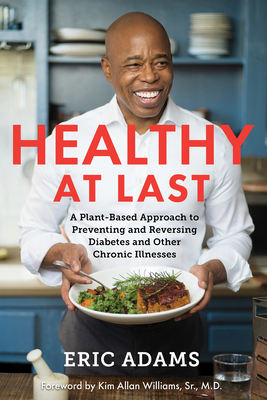 Healthy at Last: A Plant-Based Approach to Preventing and Reversing Diabetes and Other Chronic Illnesses By Eric Adams, Kim Allan WILLIAMS, SR., M.D. (Foreword by) Cover Image