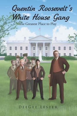 Quentin Roosevelt's White House Gang: The Greatest Place to Play Cover Image
