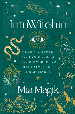 IntuWitchin: Learn to Speak the Language of the Universe and Reclaim Your Inner Magik By Mia Magik Cover Image