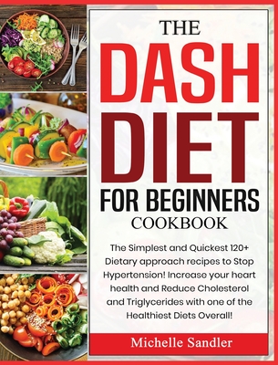 The Dash Diet for Beginners Cookbook: The Simplest and Quickest 120+ Dietary approach recipes to Stop Hypertension! Increase your heart health and red Cover Image