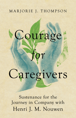 Courage for Caregivers: Sustenance for the Journey in Company with Henri J. M. Nouwen Cover Image