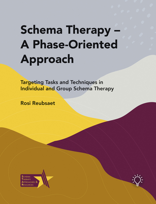 Schema Therapy – A Phase-Oriented Approach: Targeting Tasks and Techniques in Individual and Group Schema Therapy Cover Image