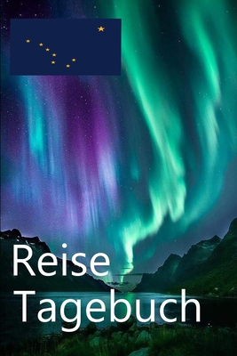 Reise Tagebuch: Alaska Reisetagebuch für Deine Reise nach Alaska für unvergessliche Momente By Classic Travel Books Cover Image