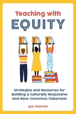 Teaching with Equity: Strategies and Resources for Building a Culturally Responsive and Race-Conscious Classroom (Books for Teachers) By Aja Hannah Cover Image