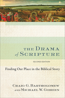 The Drama of Scripture: Finding Our Place in the Biblical Story By Craig G. Bartholomew, Michael W. Goheen Cover Image