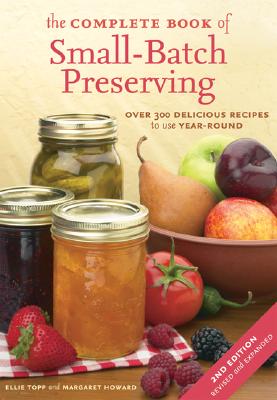 The Complete Book of Small-Batch Preserving: Over 300 Recipes to Use Year-Round Cover Image